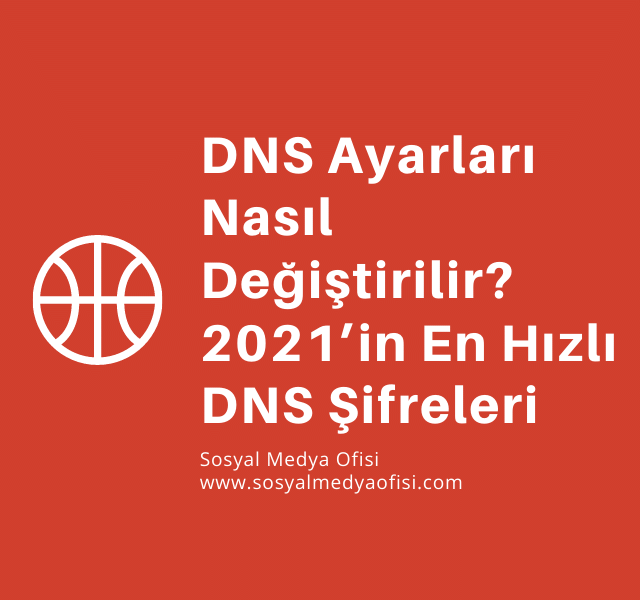 DNS Ayarları Nasıl Değiştirilir? 2021’in En Hızlı DNS Şifreleri